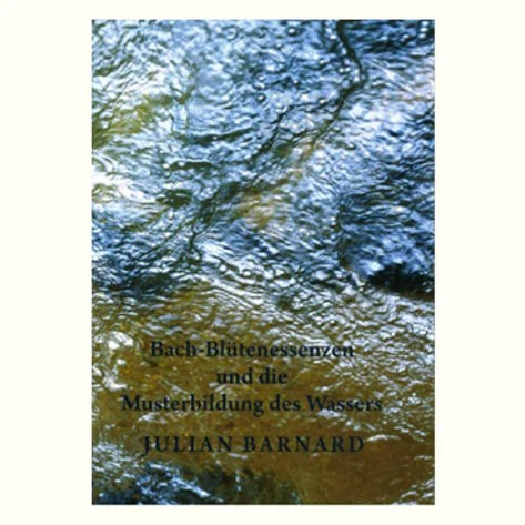 Bach-Blütenessenzen und die Musterbildung des Wassers von Julian Barnard